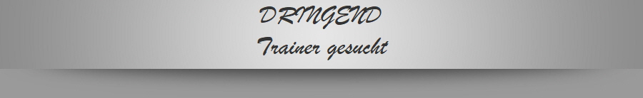 DRINGEND
Trainer gesucht