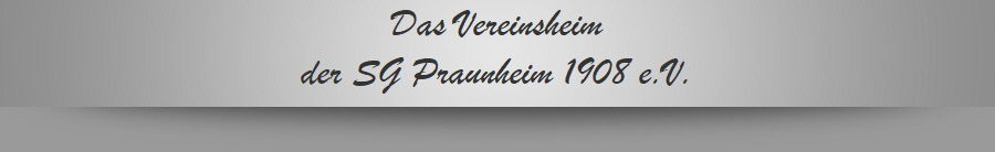 Das Vereinsheim
der SG Praunheim 1908 e.V.