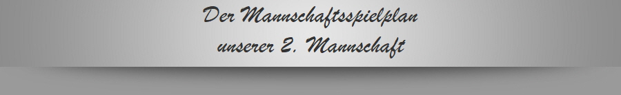 Der Mannschaftsspielplan
unserer 2. Mannschaft