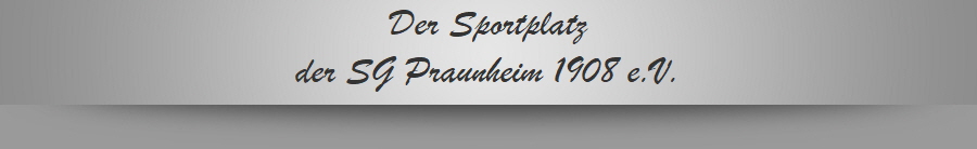 Der Sportplatz
der SG Praunheim 1908 e.V.